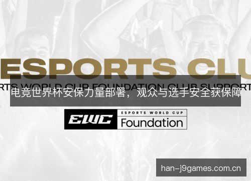电竞世界杯安保力量部署,观众与选手安全获保障 电竞世界杯安保力量部署,观众与选手安全获保障