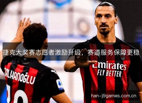 捷克大奖赛志愿者激励升级，赛道服务保障更稳